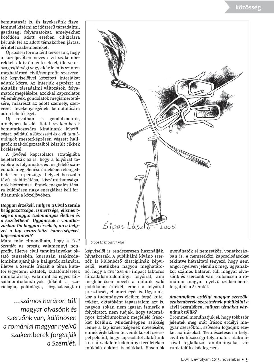Új közlési formaként tervezzük, hogy a közeljövőben neves civil szakemberekkel, aktív önkéntesekkel, illetve országos/térségi vagy akár lokális szinten meghatározó civil/nonprofit szervezetek