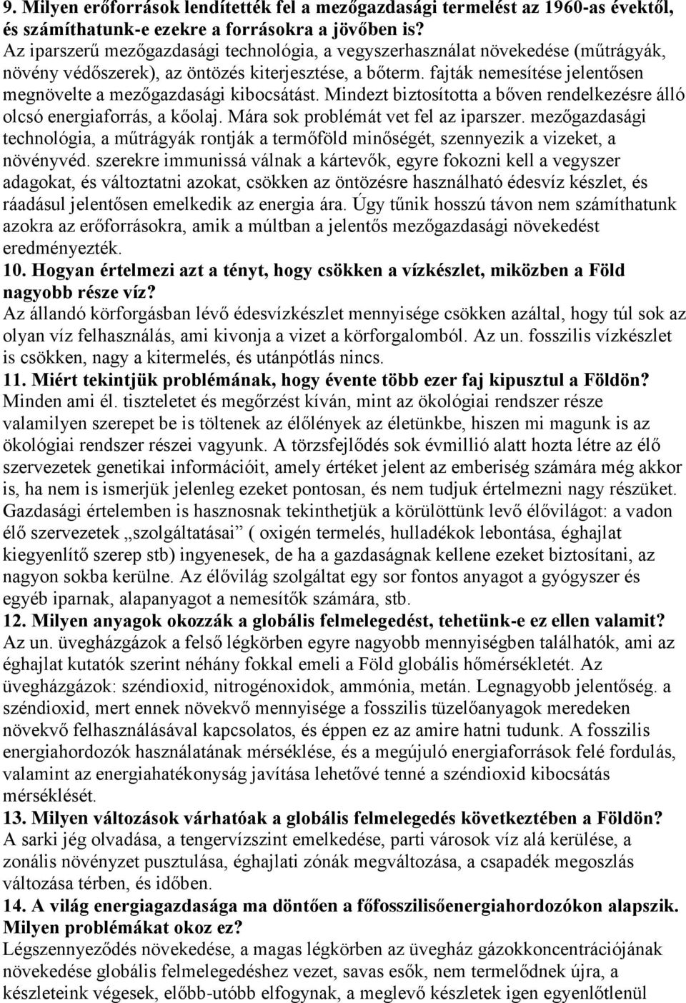 fajták nemesítése jelentősen megnövelte a mezőgazdasági kibocsátást. Mindezt biztosította a bőven rendelkezésre álló olcsó energiaforrás, a kőolaj. Mára sok problémát vet fel az iparszer.