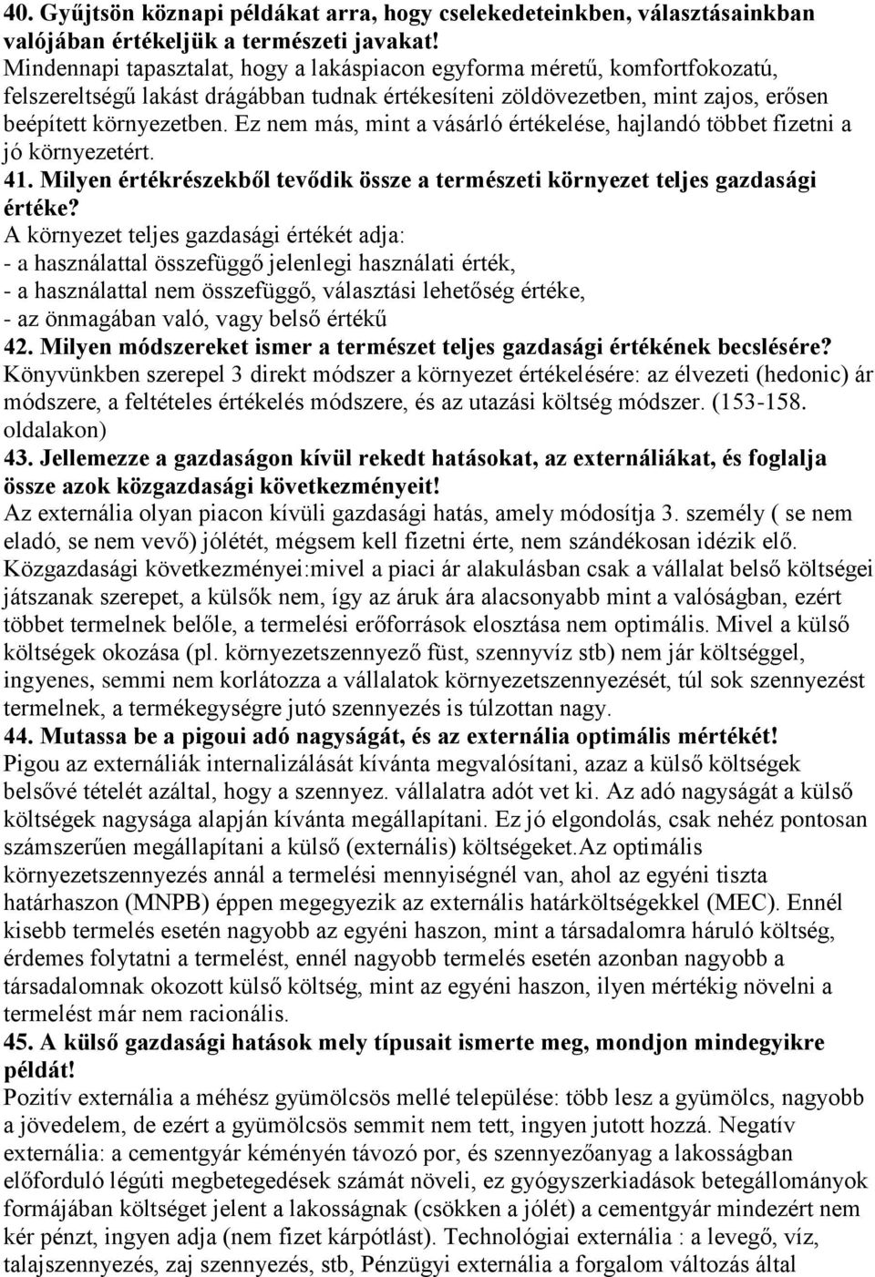 Ez nem más, mint a vásárló értékelése, hajlandó többet fizetni a jó környezetért. 41. Milyen értékrészekből tevődik össze a természeti környezet teljes gazdasági értéke?