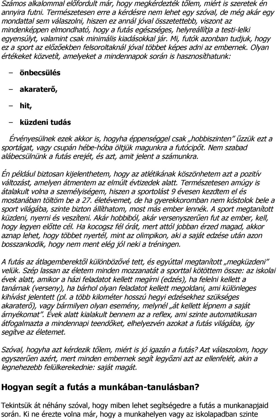 helyreállítja a testi-lelki egyensúlyt, valamint csak minimális kiadásokkal jár. Mi, futók azonban tudjuk, hogy ez a sport az előzőekben felsoroltaknál jóval többet képes adni az embernek.