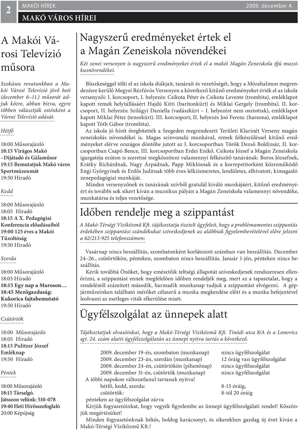 Hétfő 18:15 Virágos Makó Díjátadó és Gálaműsor 19:15 Bemutatjuk Makó város Sportmúzeumát 19:50 Híradó Kedd 18:05 Híradó 18:15 A X.
