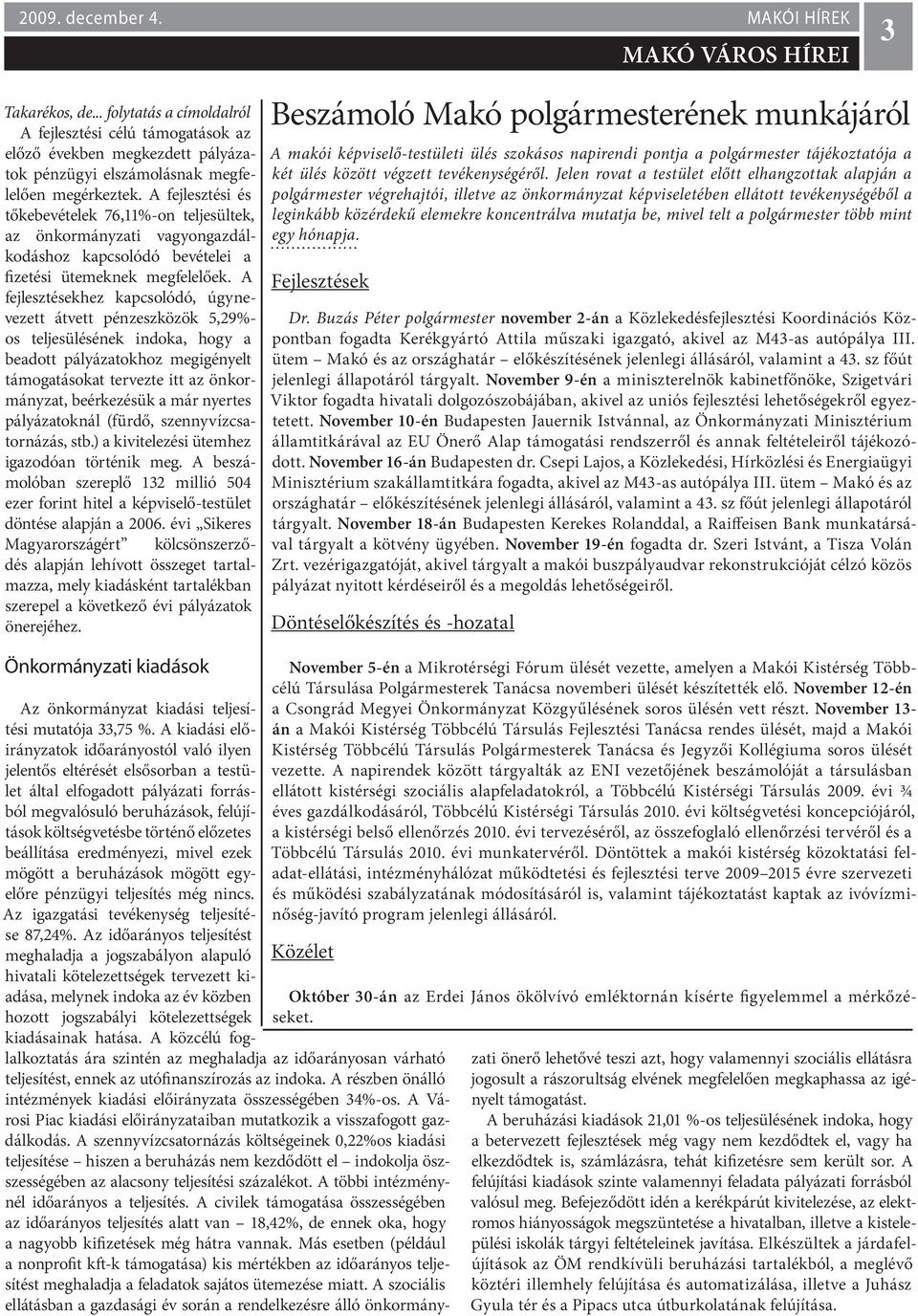 A fejlesztésekhez kapcsolódó, úgynevezett átvett pénzeszközök 5,29%- os teljesülésének indoka, hogy a beadott pályázatokhoz megigényelt támogatásokat tervezte itt az önkormányzat, beérkezésük a már