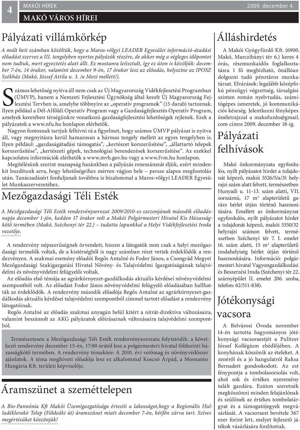 Ez mostanra letisztult, így ez úton is közöljük: december 7-én, 14 órakor, valamint december 9-én, 17 órakor lesz az előadás, helyszíne az IPOSZ Székház (Makó, József Attila u. 3. /a Mozi mellett/).