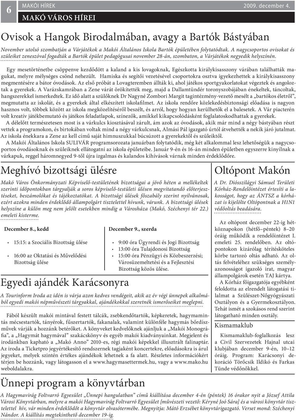 Egy mesetörténetbe csöppenve kezdődött a kaland a kis lovagoknak, Egészkotta királykisasszony várában találhatták magukat, melyre mélységes csönd nehezült.
