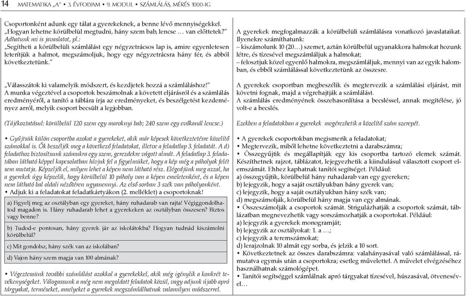 : Segítheti a körülbelüli számlálást egy négyzetrácsos lap is, amire egyenletesen leterítjük a halmot, megszámoljuk, hogy egy négyzetrácsra hány fér, és abból következtetünk.