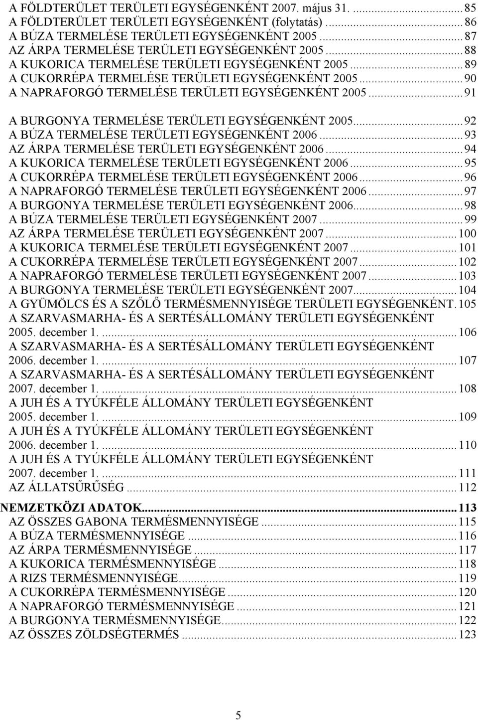 ..90 A NAPRAFORGÓ TERMELÉSE TERÜLETI EGYSÉGENKÉNT 2005...91 A BURGONYA TERMELÉSE TERÜLETI EGYSÉGENKÉNT 2005...92 A BÚZA TERMELÉSE TERÜLETI EGYSÉGENKÉNT 2006.