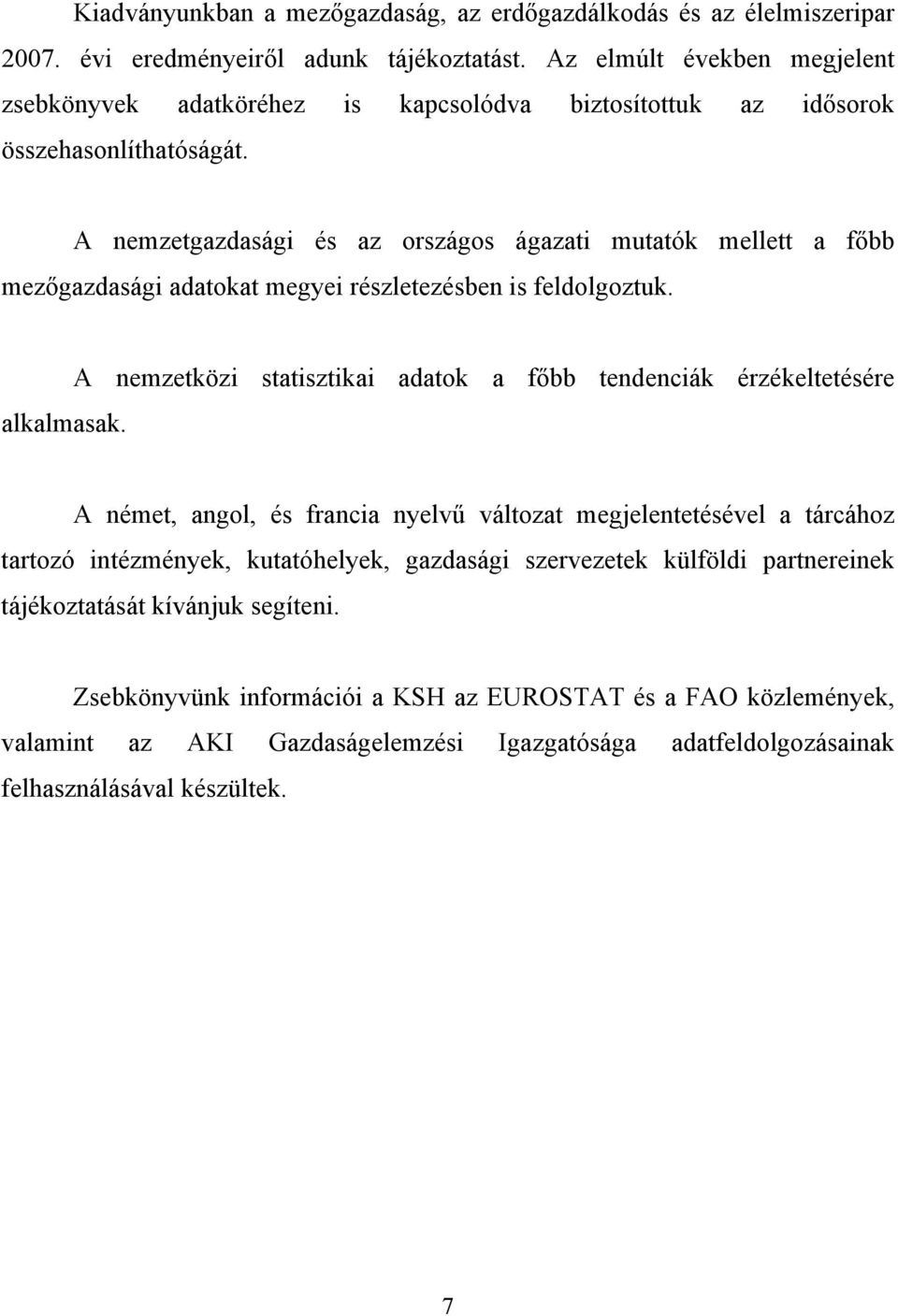 A nemzetgazdasági és az országos ágazati mutatók mellett a főbb mezőgazdasági adatokat megyei részletezésben is feldolgoztuk. alkalmasak.