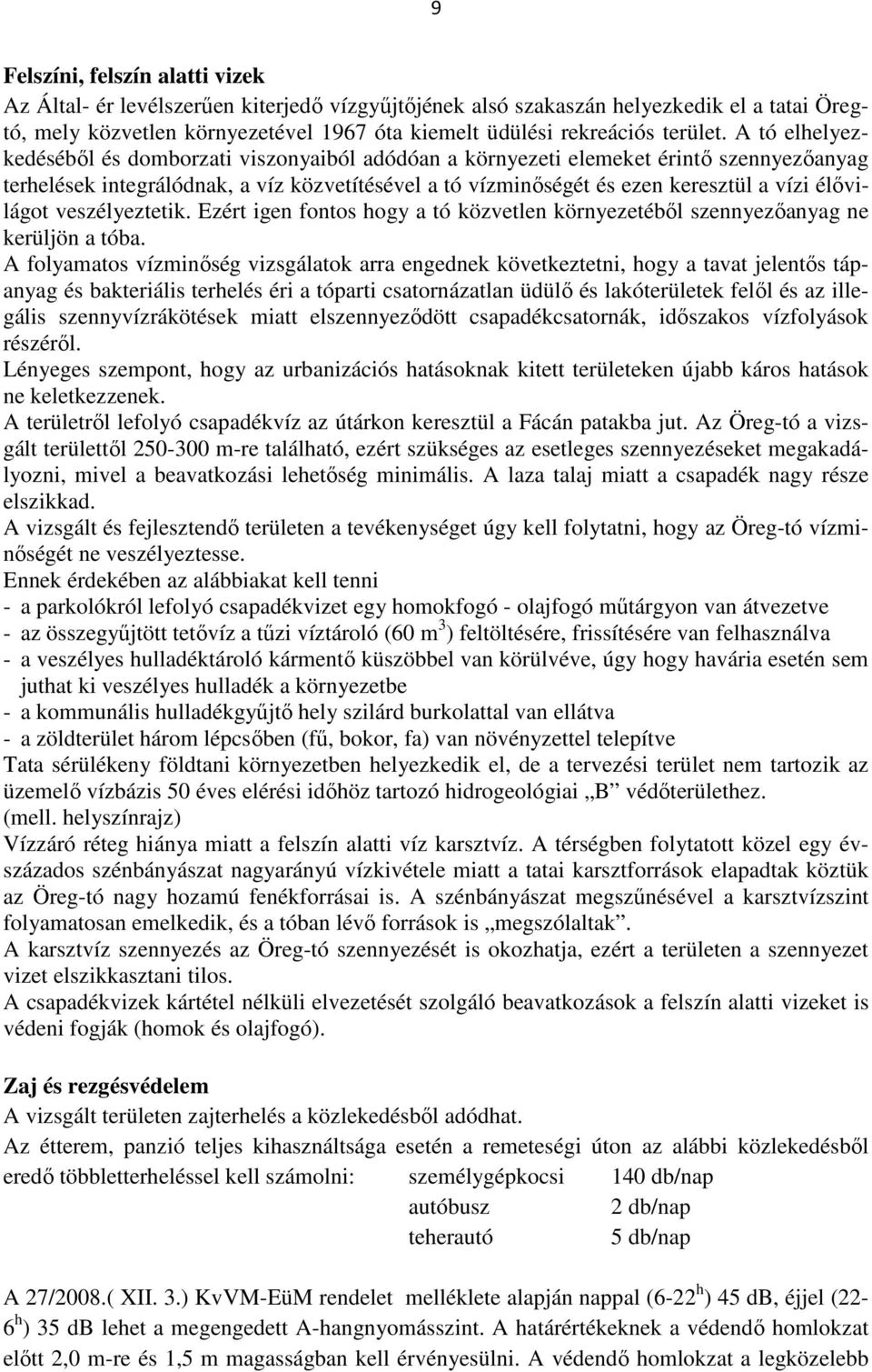 A tó elhelyezkedéséből és domborzati viszonyaiból adódóan a környezeti elemeket érintő szennyezőanyag terhelések integrálódnak, a víz közvetítésével a tó vízminőségét és ezen keresztül a vízi