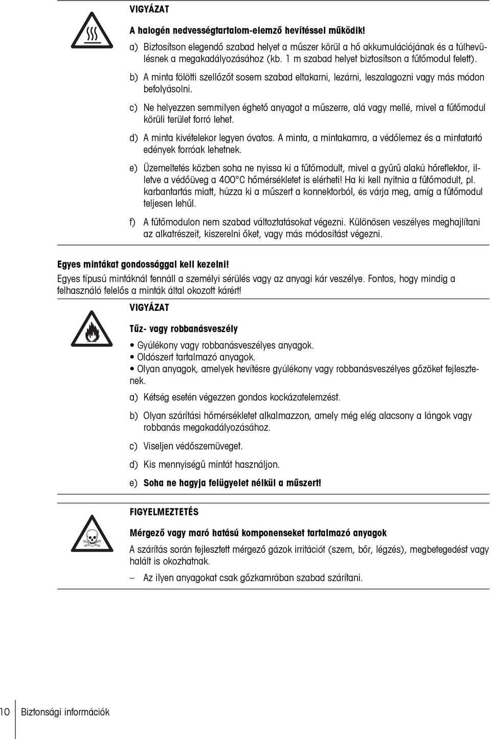 c) Ne helyezzen semmilyen éghető anyagot a műszerre, alá vagy mellé, mivel a fűtőmodul körüli terület forró lehet. d) A minta kivételekor legyen óvatos.