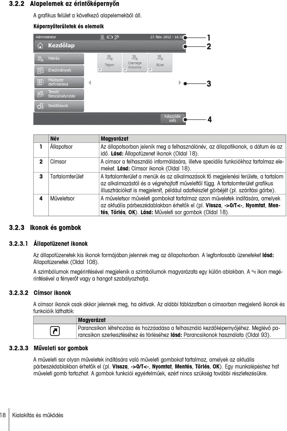 2 Címsor A címsor a felhasználó informálására, illetve speciális funkciókhoz tartalmaz elemeket. Lásd: Címsor ikonok (Oldal 18).