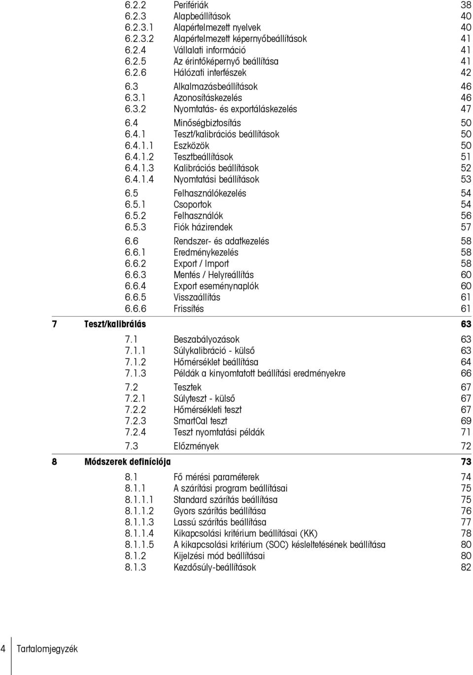 4.1.3 Kalibrációs beállítások 52 6.4.1.4 Nyomtatási beállítások 53 6.5 Felhasználókezelés 54 6.5.1 Csoportok 54 6.5.2 Felhasználók 56 6.5.3 Fiók házirendek 57 6.6 Rendszer- és adatkezelés 58 6.6.1 Eredménykezelés 58 6.