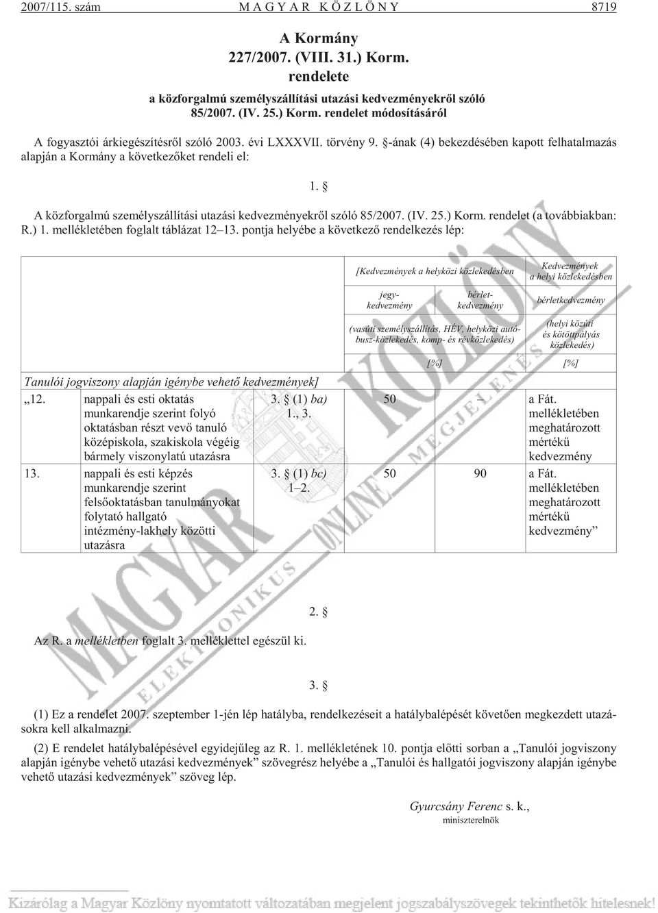 A köz for gal mú sze mély szál lí tá si uta zá si ked vez mé nyek rõl szóló 85/2007. (IV. 25.) Korm. ren de let (a továb biak ban: R.) 1. mel lék le té ben fog lalt táb lá zat 12 13.