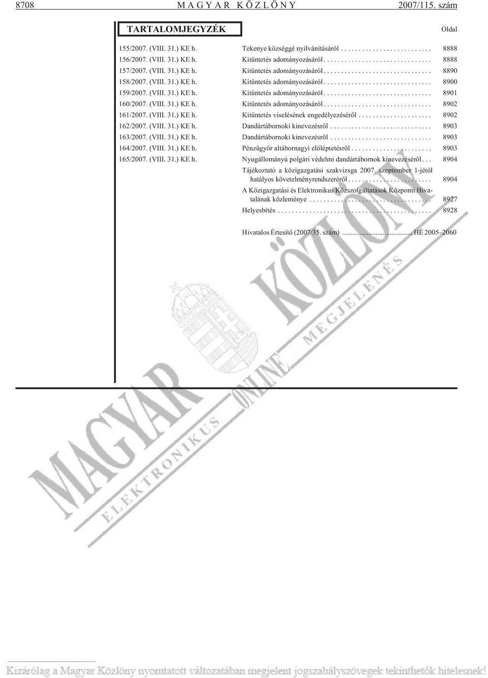 (VIII. 31.) KE h. Kitüntetés adományozásáról... 8902 161/2007. (VIII. 31.) KE h. Kitüntetés viselésének engedélyezésérõl... 8902 162/2007. (VIII. 31.) KE h. Dan dár tá bor no ki ki ne ve zés rõl.