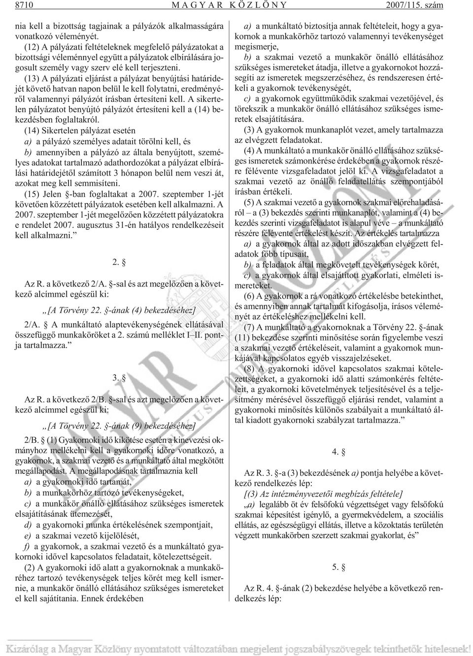 (13) A pá lyá za ti el já rást a pá lyá zat be nyúj tá si ha tár ide - jét kö ve tõ hat van na pon be lül le kell foly tat ni, ered mé nyé - rõl va la mennyi pá lyá zót írás ban ér te sí te ni kell.