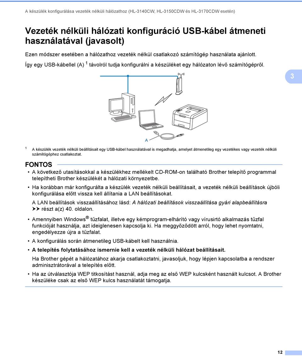 3 A 1 A készülék vezeték nélküli beállításait egy USB-kábel használatával is megadhatja, amelyet átmenetileg egy vezetékes vagy vezeték nélküli számítógéphez csatlakoztat.