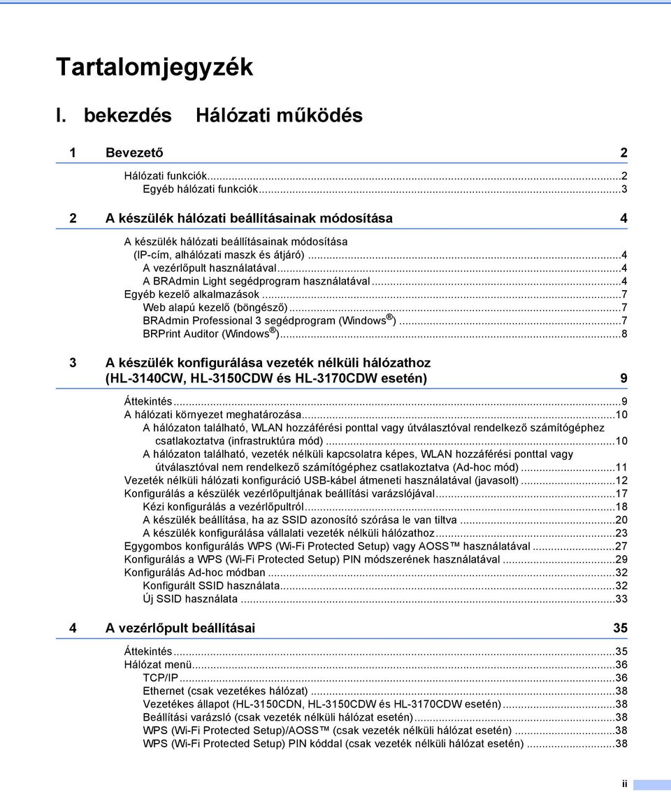 ..4 A BRAdmin Light segédprogram használatával...4 Egyéb kezelő alkalmazások...7 Web alapú kezelő (böngésző)...7 BRAdmin Professional 3 segédprogram (Windows )...7 BRPrint Auditor (Windows ).