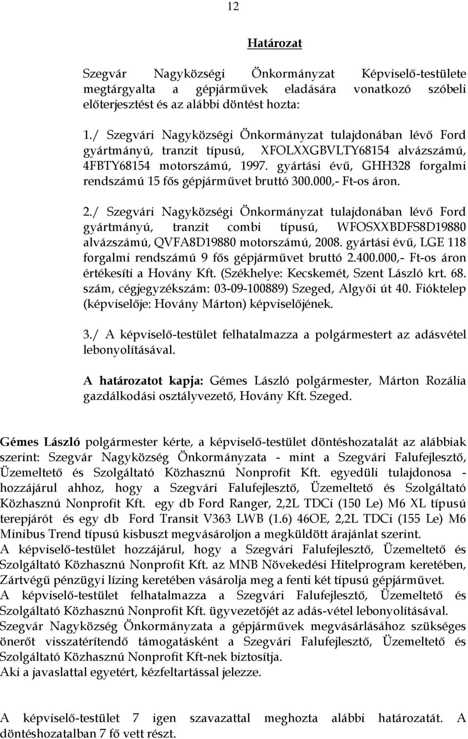 gyártási évű, GHH328 forgalmi rendszámú 15 fős gépjárművet bruttó 300.000,- Ft-os áron. 2.