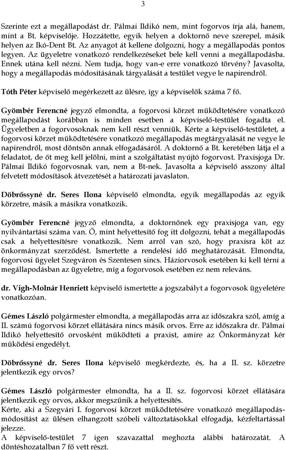 Nem tudja, hogy van-e erre vonatkozó törvény? Javasolta, hogy a megállapodás módosításának tárgyalását a testület vegye le napirendről.