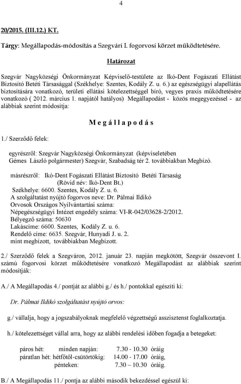 ) az egészségügyi alapellátás biztosítására vonatkozó, területi ellátási kötelezettséggel bíró, vegyes praxis működtetésére vonatkozó ( 2012. március 1.