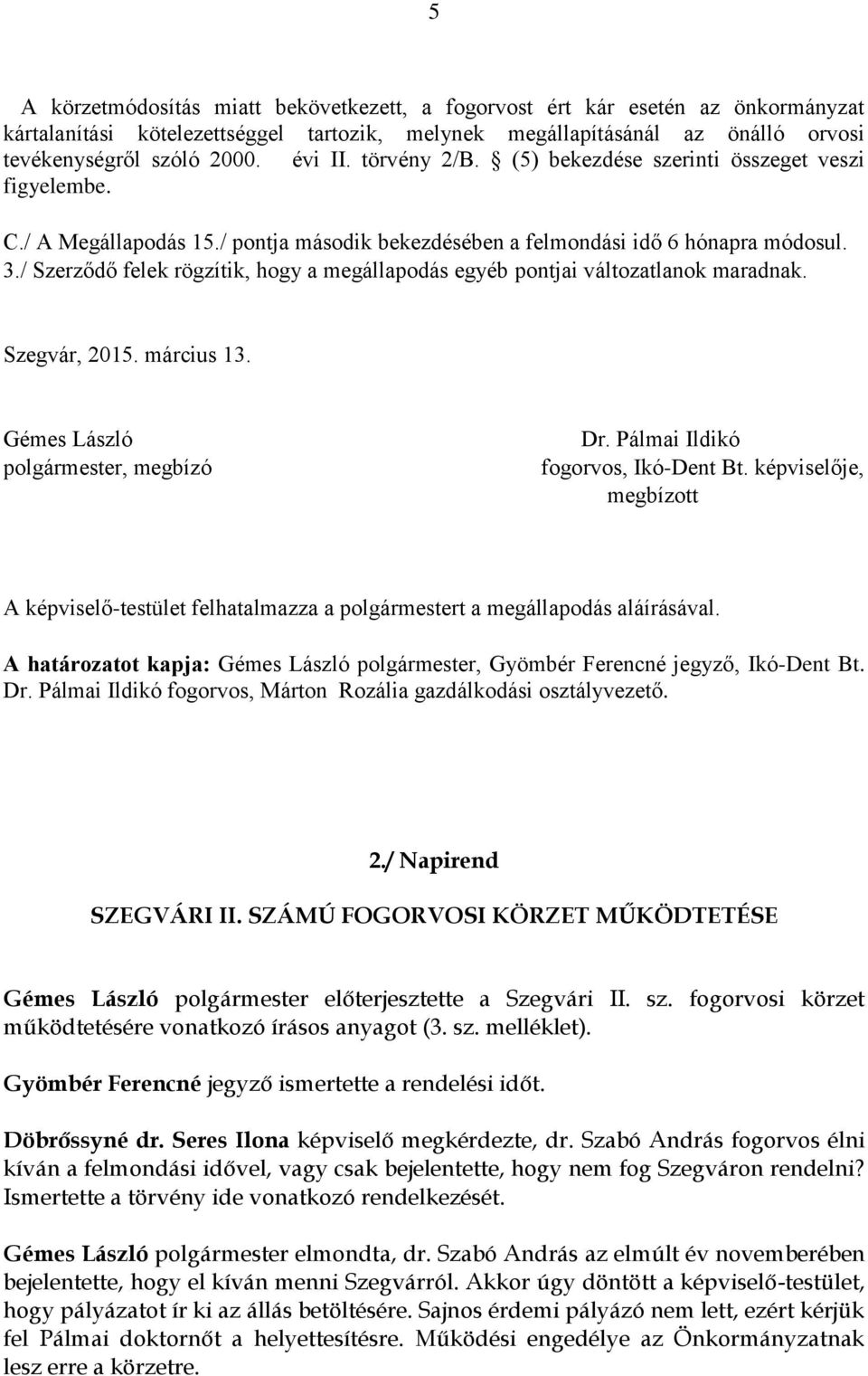 / Szerződő felek rögzítik, hogy a megállapodás egyéb pontjai változatlanok maradnak. Szegvár, 2015. március 13. Gémes László polgármester, megbízó Dr. Pálmai Ildikó fogorvos, Ikó-Dent Bt.