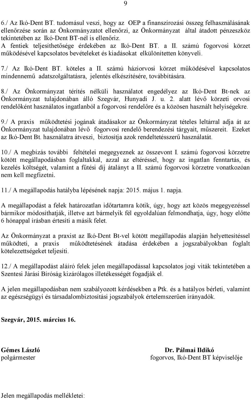 ellenőriz. A fentiek teljesíthetősége érdekében az Ikó-Dent BT. a II. számú fogorvosi körzet működésével kapcsolatos bevételeket és kiadásokat elkülönítetten könyveli. 7./ Az Ikó-Dent BT.