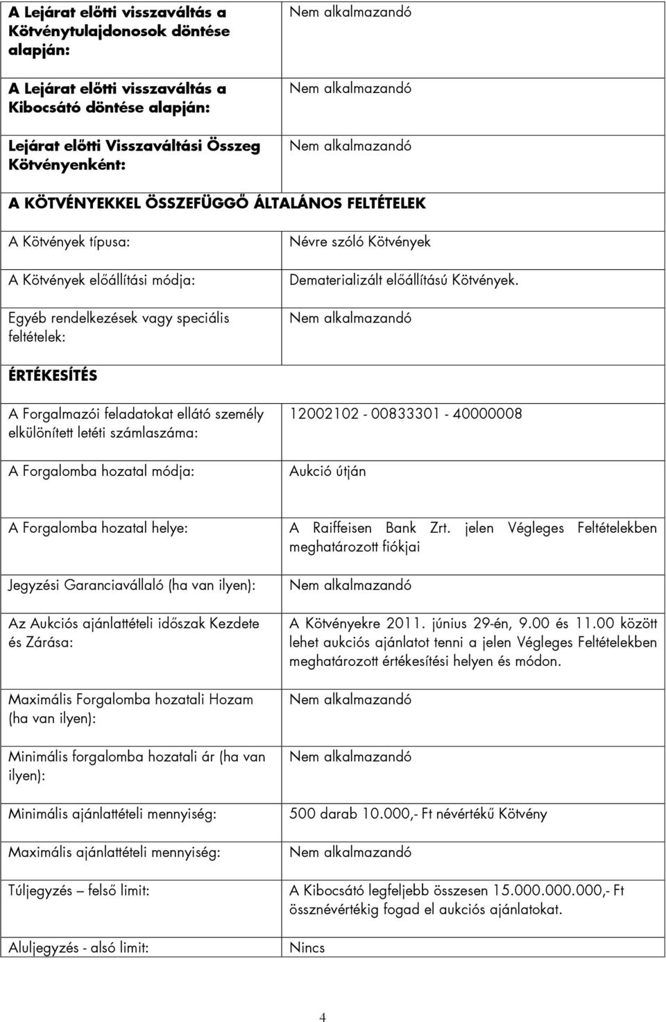 ÉRTÉKESÍTÉS A Forgalmazói feladatokat ellátó személy elkülönített letéti számlaszáma: A Forgalomba hozatal módja: 12002102-00833301 - 40000008 Aukció útján A Forgalomba hozatal helye: Jegyzési