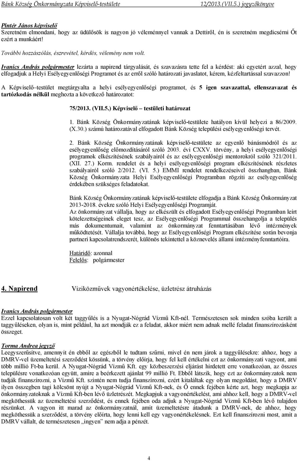 lezárta a napirend tárgyalását, és szavazásra tette fel a kérdést: aki egyetért azzal, hogy elfogadjuk a Helyi Esélyegyenlőségi Programot és az erről szóló határozati javaslatot, kérem,