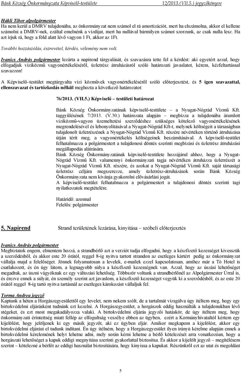 lezárta a napirend tárgyalását, és szavazásra tette fel a kérdést: aki egyetért azzal, hogy elfogadjuk víziközmű vagyonértékeléséről, üzletrész átruházásról szóló határozati javaslatot, kérem,