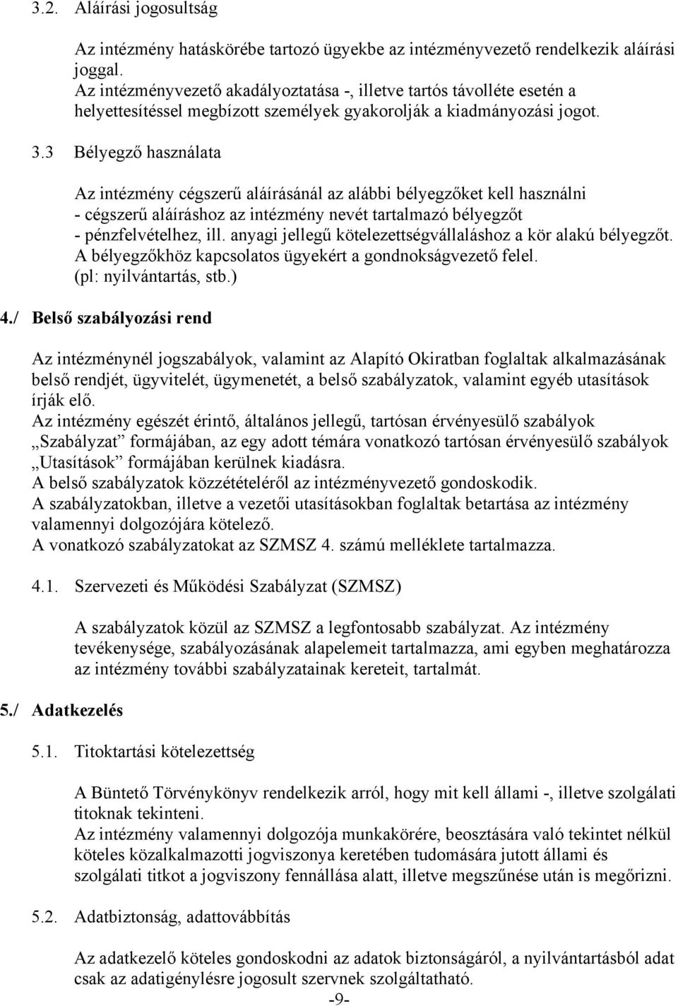 3 Bélyegző használata Az intézmény cégszerű aláírásánál az alábbi bélyegzőket kell használni - cégszerű aláíráshoz az intézmény nevét tartalmazó bélyegzőt - pénzfelvételhez, ill.