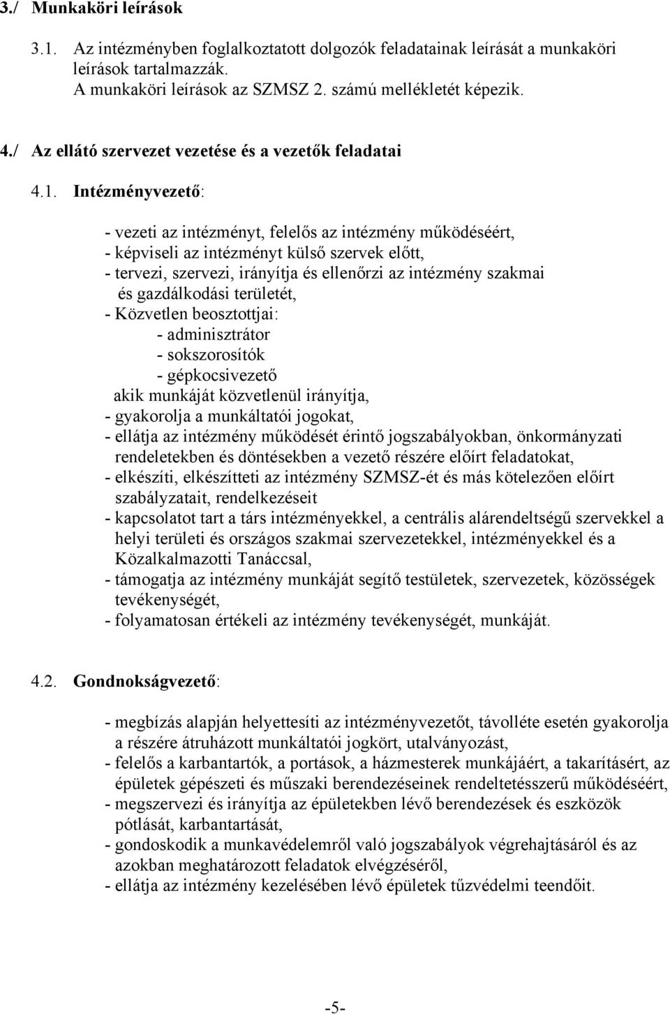 Intézményvezető: - vezeti az intézményt, felelős az intézmény működéséért, - képviseli az intézményt külső szervek előtt, - tervezi, szervezi, irányítja és ellenőrzi az intézmény szakmai és