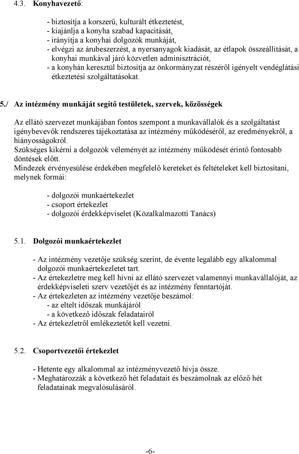 / Az intézmény munkáját segítő testületek, szervek, közösségek Az ellátó szervezet munkájában fontos szempont a munkavállalók és a szolgáltatást igénybevevők rendszeres tájékoztatása az intézmény