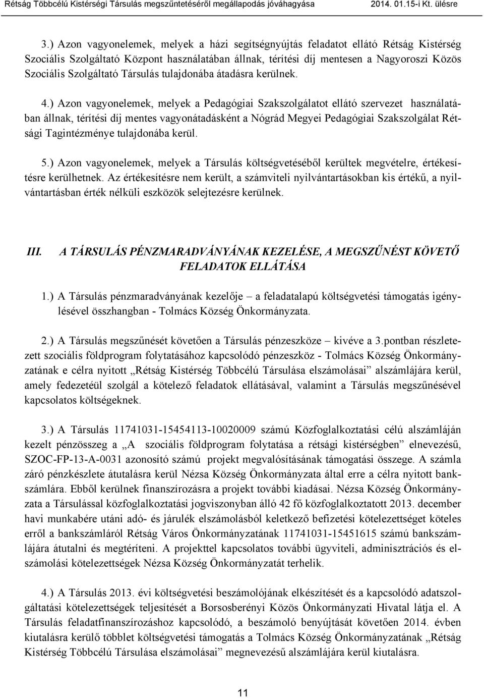 ) Azon vagyonelemek, melyek a Pedagógiai Szakszolgálatot ellátó szervezet használatában állnak, térítési díj mentes vagyonátadásként a Nógrád Megyei Pedagógiai Szakszolgálat Rétsági Tagintézménye