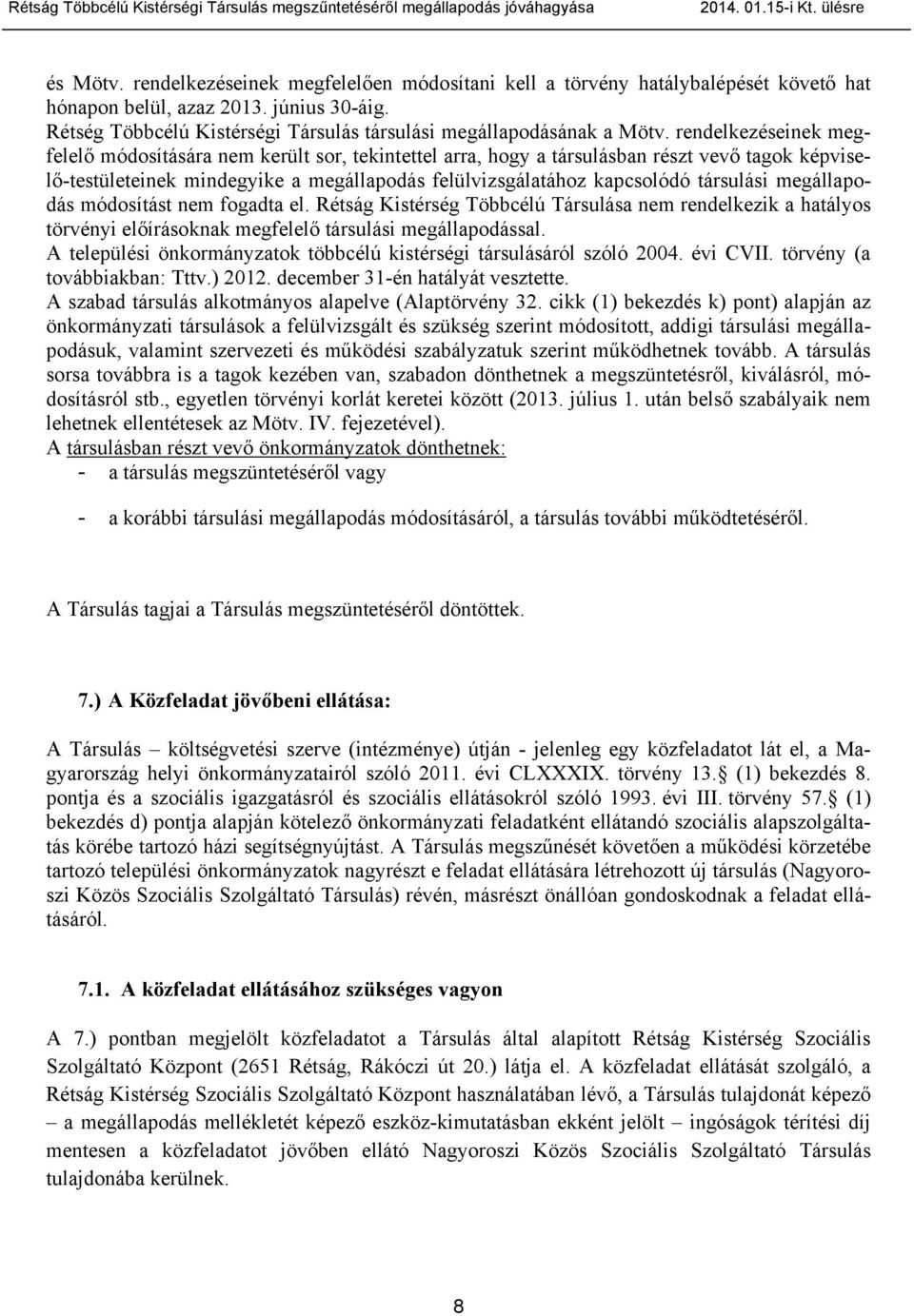 rendelkezéseinek megfelelő módosítására nem került sor, tekintettel arra, hogy a társulásban részt vevő tagok képviselő-testületeinek mindegyike a megállapodás felülvizsgálatához kapcsolódó társulási