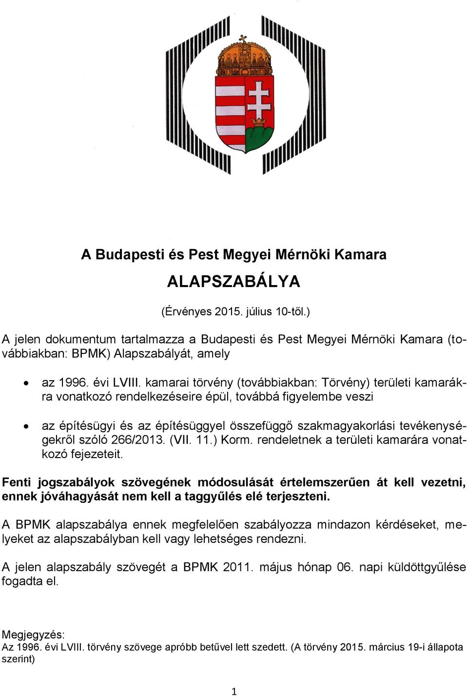 kamarai törvény (továbbiakban: Törvény) területi kamarákra vonatkozó rendelkezéseire épül, továbbá figyelembe veszi az építésügyi és az építésüggyel összefüggő szakmagyakorlási tevékenységekről szóló