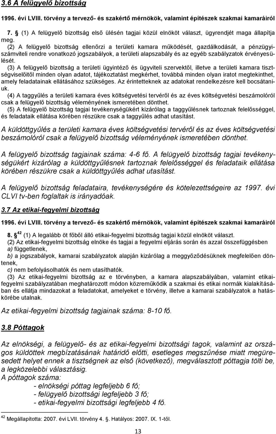 (3) A felügyelő bizottság a területi ügyintéző és ügyviteli szervektől, illetve a területi kamara tisztségviselőitől minden olyan adatot, tájékoztatást megkérhet, továbbá minden olyan iratot