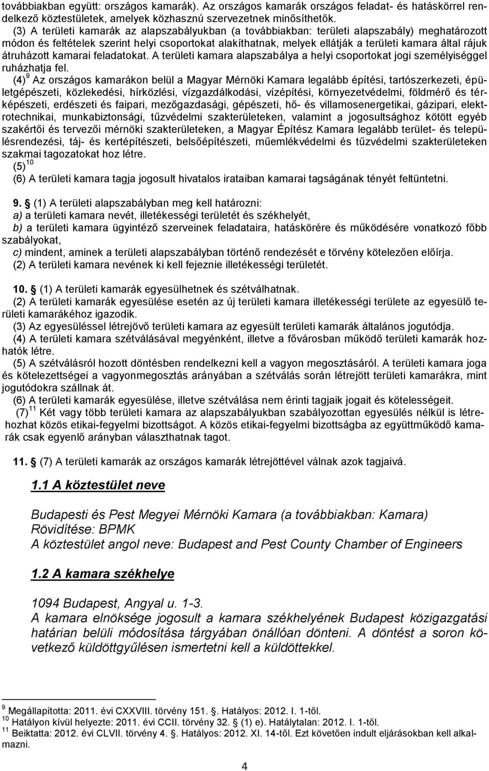 rájuk átruházott kamarai feladatokat. A területi kamara alapszabálya a helyi csoportokat jogi személyiséggel ruházhatja fel.