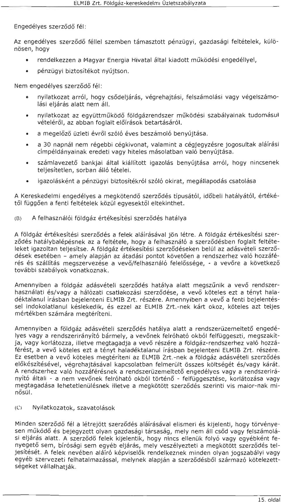 működési engedéye, pénzügyi biztosítékot nyújtson. Nem engedéyes szerződő fé: o nyiatkozat arró, hogy csődejárás, végrehajtási, feszámoási vagy végeszámoási ejárás aatt nem á.