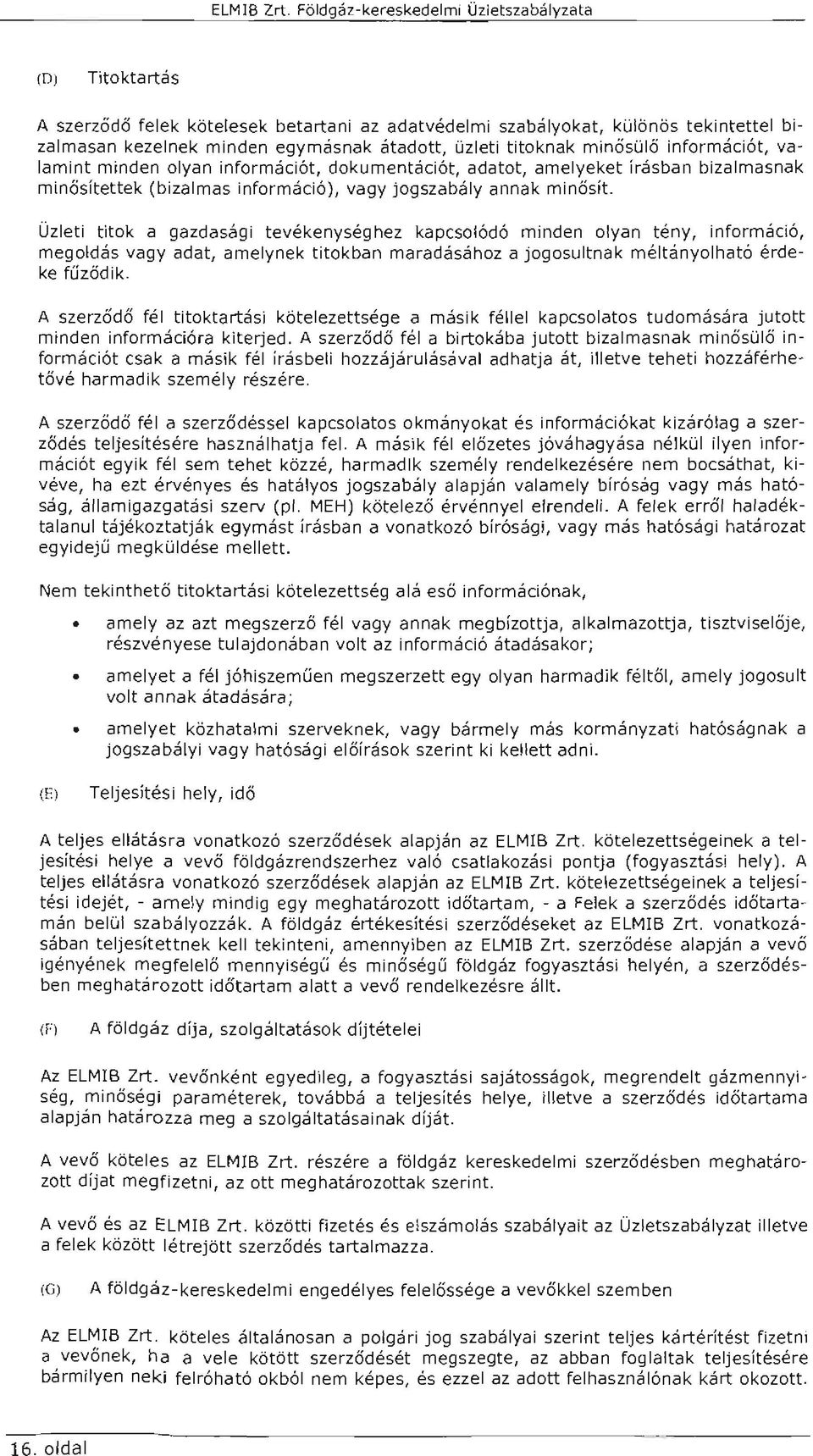 információt, vaamint minden oyan információt, dokumentációt, adatot, ameyeket írásban bizamasnak minősítettek (bizamas információ), vagy jogszabáy annak minősít.