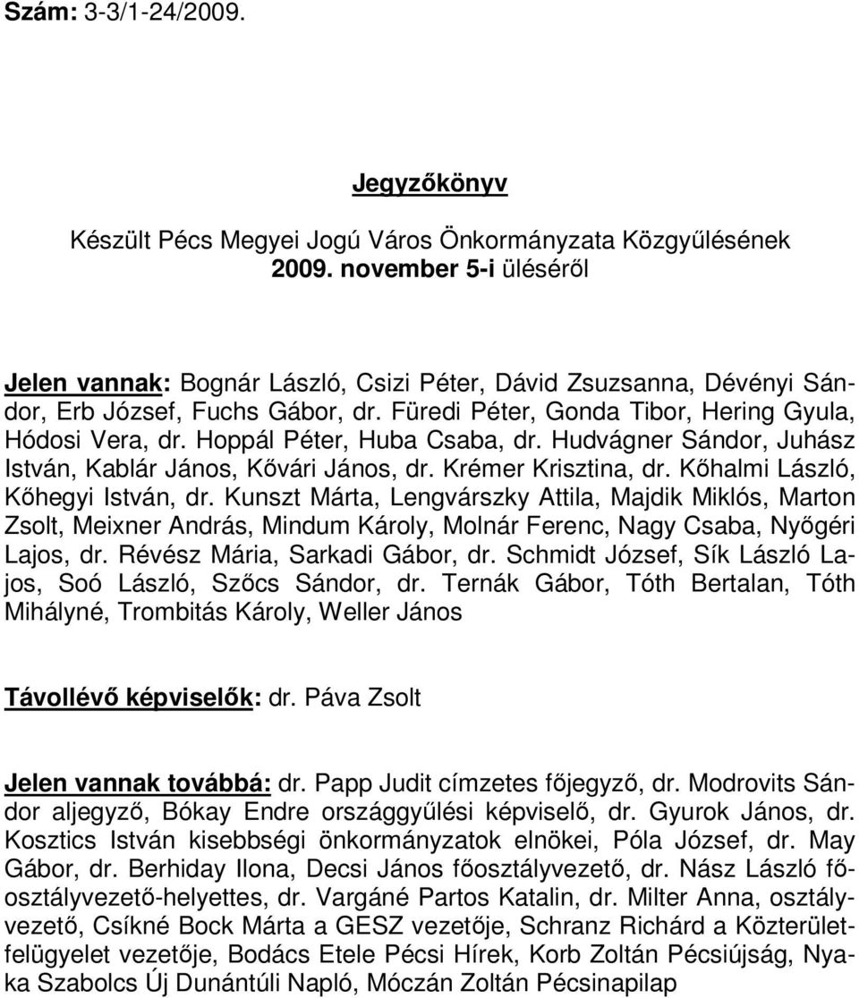 Hoppál Péter, Huba Csaba, dr. Hudvágner Sándor, Juhász István, Kablár János, Kővári János, dr. Krémer Krisztina, dr. Kőhalmi László, Kőhegyi István, dr.