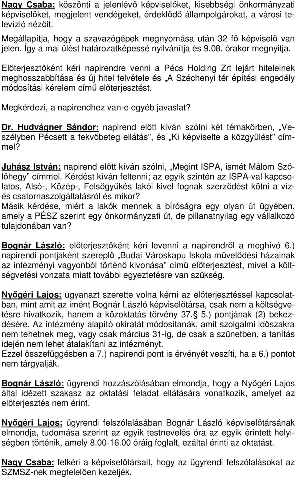 Előterjesztőként kéri napirendre venni a Pécs Holding Zrt lejárt hiteleinek meghosszabbítása és új hitel felvétele és A Széchenyi tér építési engedély módosítási kérelem című előterjesztést.