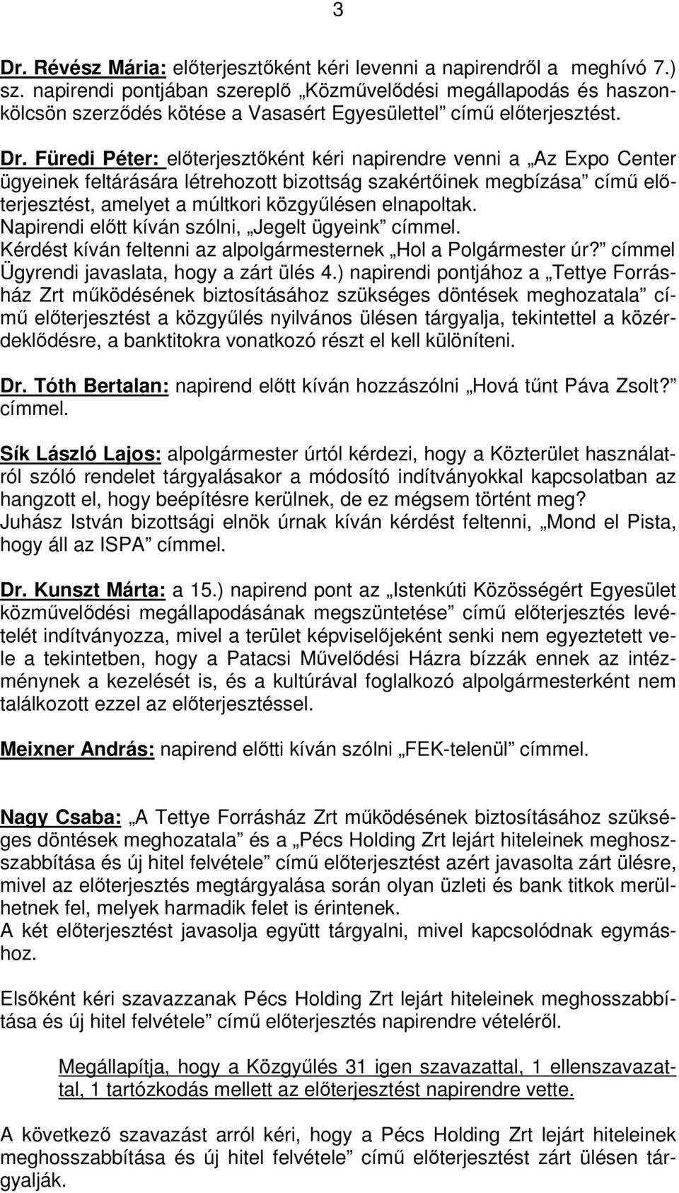 Füredi Péter: előterjesztőként kéri napirendre venni a Az Expo Center ügyeinek feltárására létrehozott bizottság szakértőinek megbízása című előterjesztést, amelyet a múltkori közgyűlésen elnapoltak.