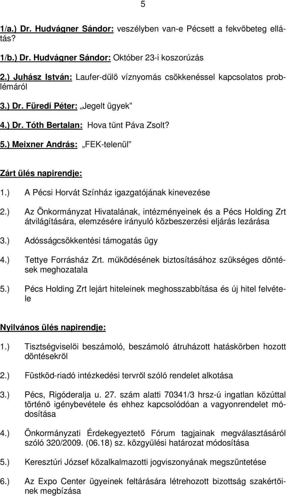 ) Meixner András: FEK-telenül Zárt ülés napirendje: 1.) A Pécsi Horvát Színház igazgatójának kinevezése 2.
