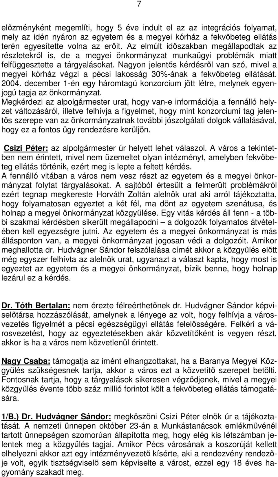 Nagyon jelentős kérdésről van szó, mivel a megyei kórház végzi a pécsi lakosság 30%-ának a fekvőbeteg ellátását. 2004.