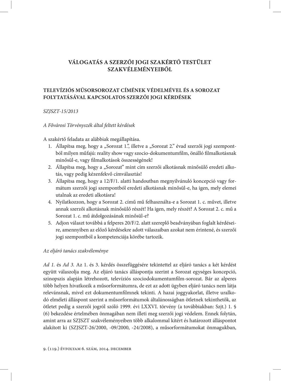 évad szerzői jogi szempontból milyen műfajú: reality show vagy szocio-dokumentumfilm, önálló filmalkotásnak minősül-e, vagy filmalkotások összességének! 2.