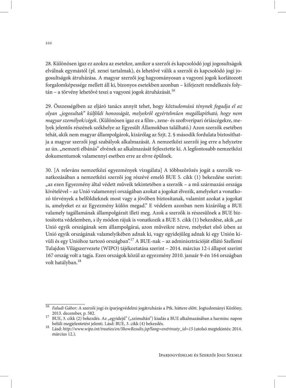 A magyar szerzői jog hagyományosan a vagyoni jogok korlátozott forgalomképessége mellett áll ki, bizonyos esetekben azonban kifejezett rendelkezés folytán a törvény lehetővé teszi a vagyoni jogok