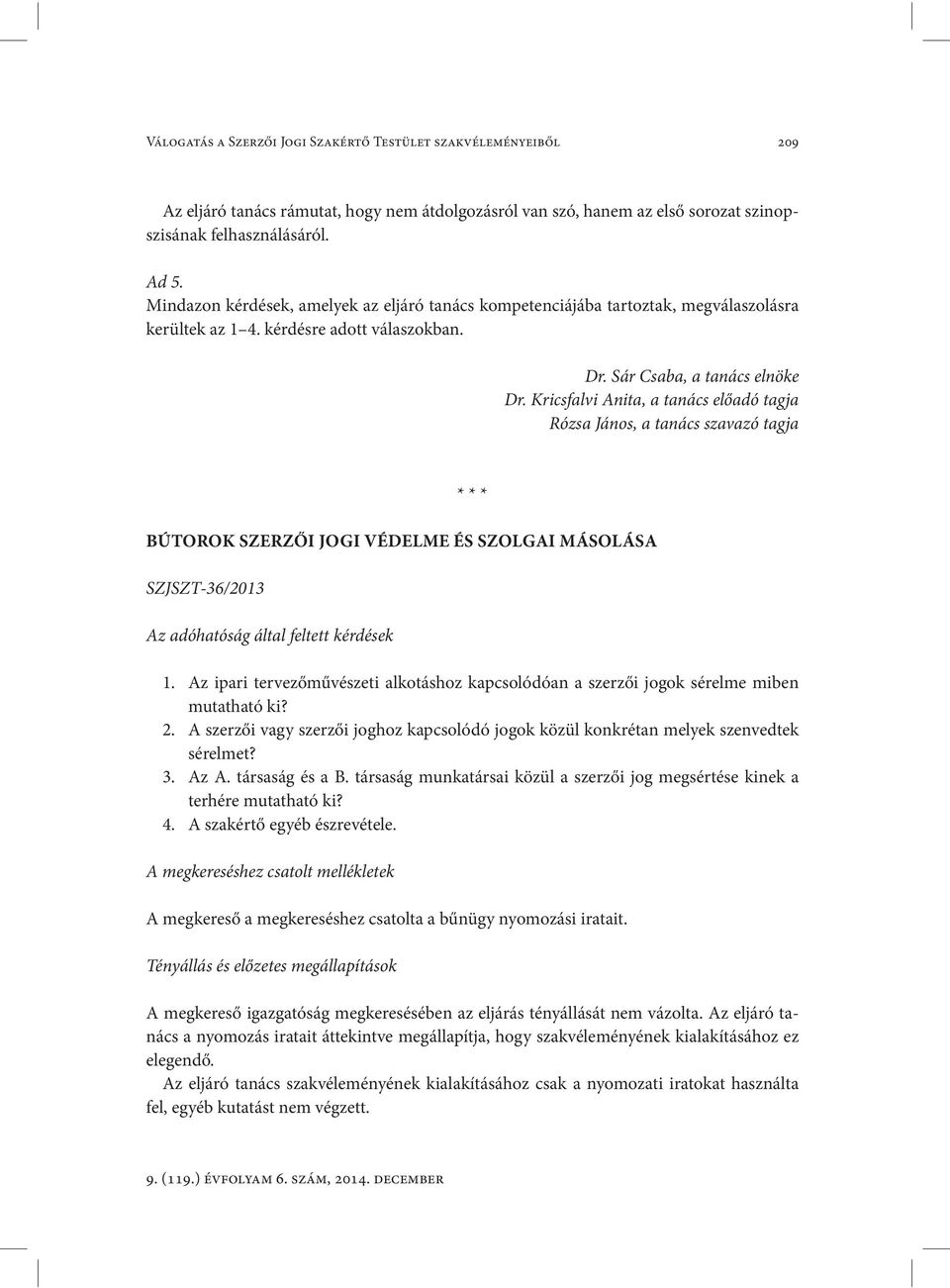 Kricsfalvi Anita, a tanács előadó tagja Rózsa János, a tanács szavazó tagja * * * BÚTOROK SZERZŐI JOGI VÉDELME ÉS SZOLGAI MÁSOLÁSA SZJSZT-36/2013 Az adóhatóság által feltett kérdések 1.