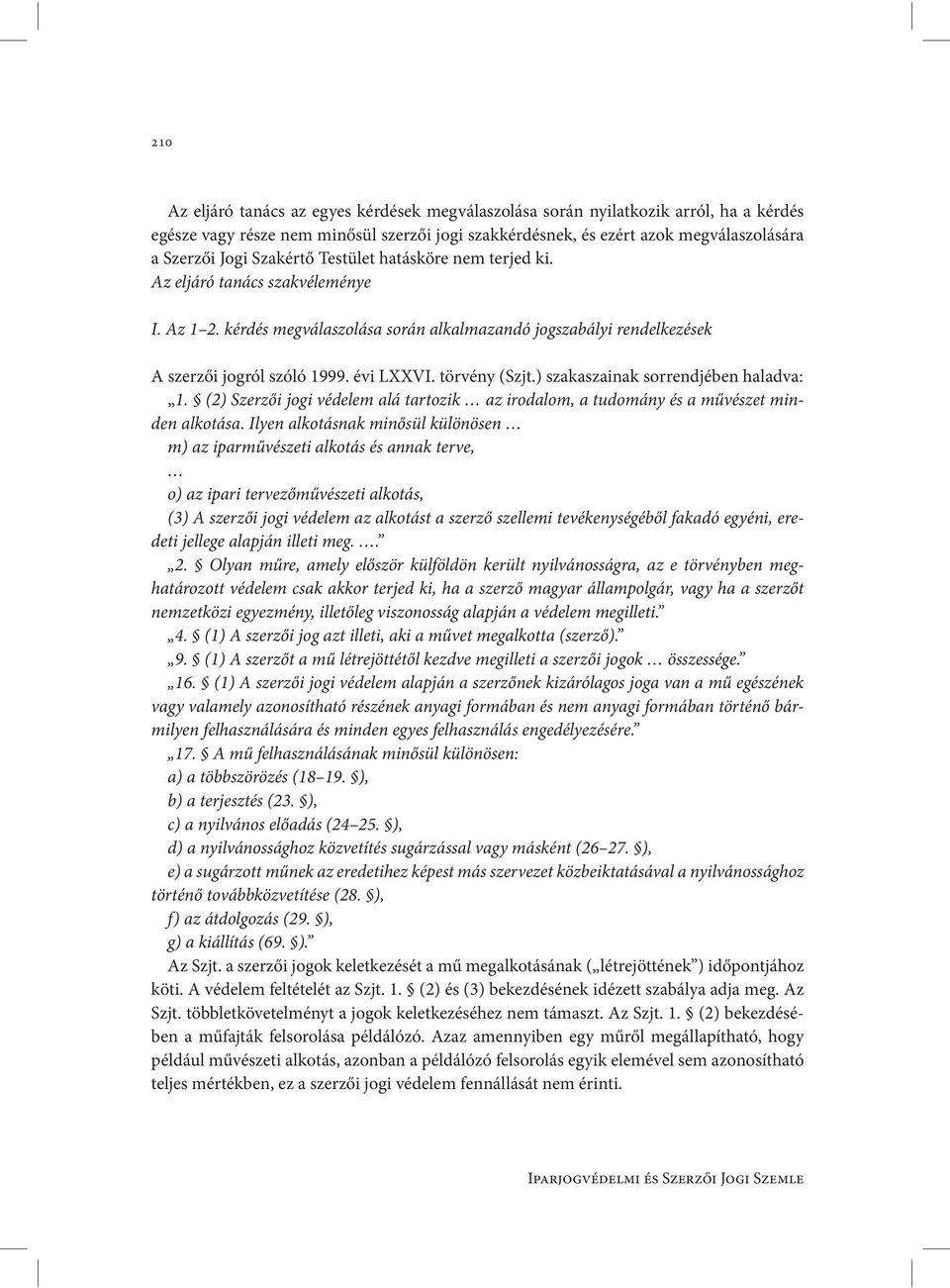 törvény (Szjt.) szakaszainak sorrendjében haladva: 1. (2) Szerzői jogi védelem alá tartozik az irodalom, a tudomány és a művészet minden alkotása.