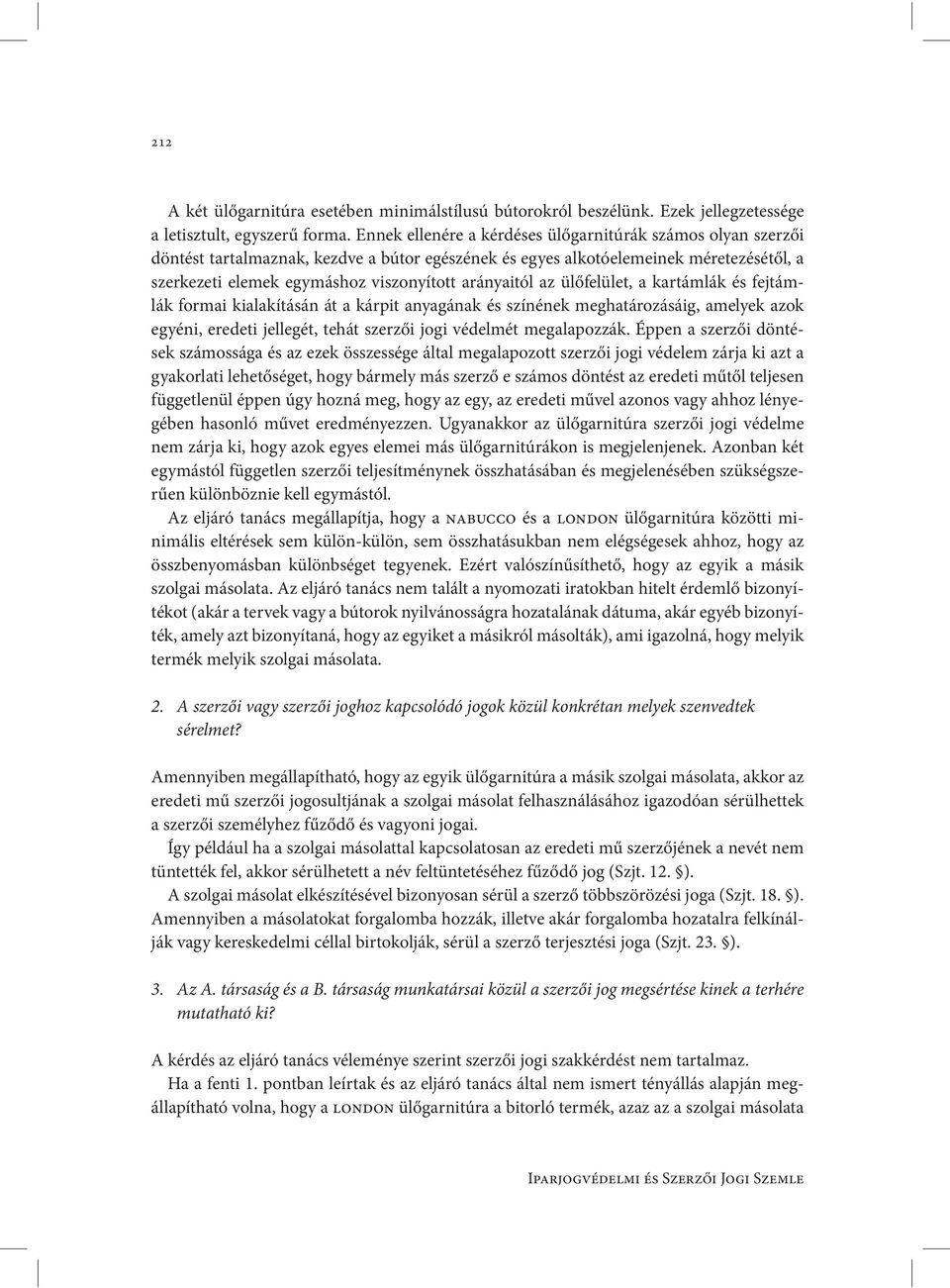 arányaitól az ülőfelület, a kartámlák és fejtámlák formai kialakításán át a kárpit anyagának és színének meghatározásáig, amelyek azok egyéni, eredeti jellegét, tehát szerzői jogi védelmét