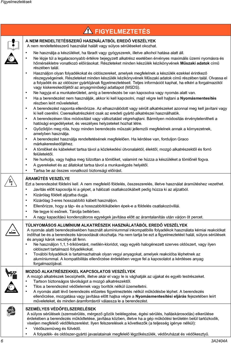 Ne lépje túl a legalacsonyabb értékre bejegyzett alkatrész esetében érvényes maximális üzemi nyomásra és hõmérsékletre vonatkozó elõírásokat.