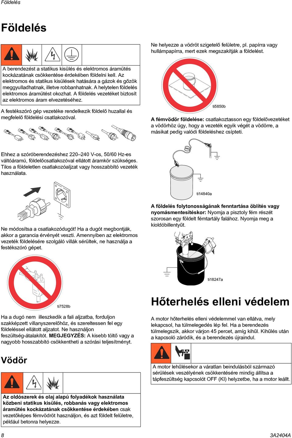 Az elektromos és statikus kisülések hatására a gázok és gõzök meggyulladhatnak, illetve robbanhatnak. A helytelen földelés elektromos áramütést okozhat.